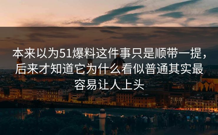 本来以为51爆料这件事只是顺带一提，后来才知道它为什么看似普通其实最容易让人上头